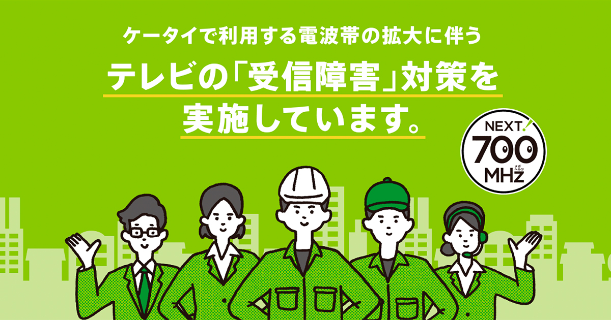 一般社団法人700MHz利用推進協会では、ケータイで利用する電波帯の拡大に伴うテレビ受信障害対策を無料で実施しています。